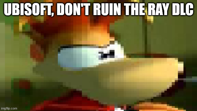 Rayman is not pleased | UBISOFT, DON'T RUIN THE RAY DLC | image tagged in rayman is not pleased | made w/ Imgflip meme maker
