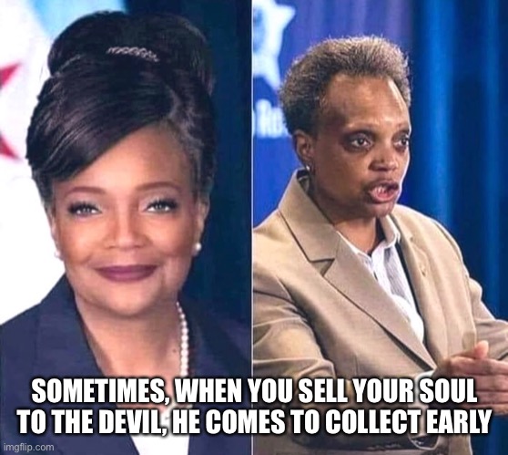 Lori Lightfoot | SOMETIMES, WHEN YOU SELL YOUR SOUL TO THE DEVIL, HE COMES TO COLLECT EARLY | image tagged in sell out,the devil,liberals | made w/ Imgflip meme maker