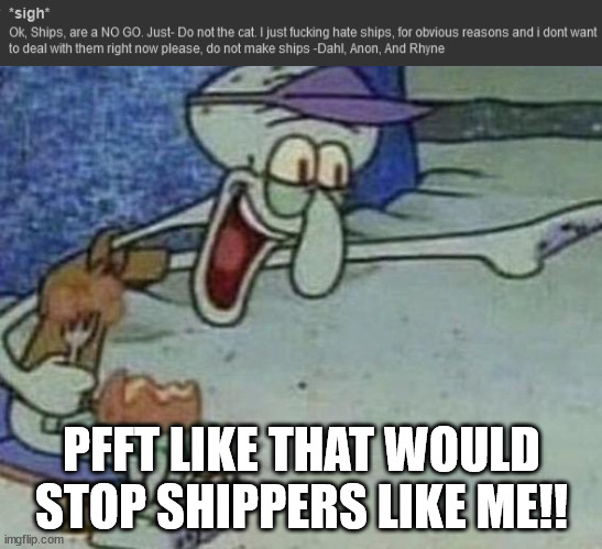 it has hanz all over it lol | PFFT LIKE THAT WOULD STOP SHIPPERS LIKE ME!! | image tagged in squidward point and laugh | made w/ Imgflip meme maker