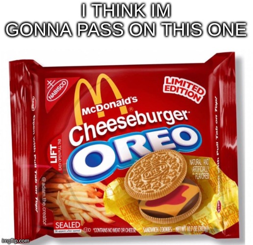 mabye next time | I THINK IM GONNA PASS ON THIS ONE | image tagged in oreo,cheeseburger | made w/ Imgflip meme maker