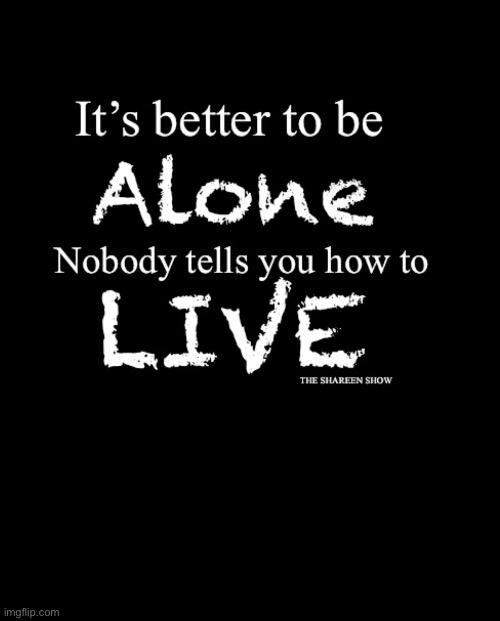 Alone | image tagged in alonequotes,mentalhealthquotes,anxietyquotes,abusequotes,theshareenshow | made w/ Imgflip meme maker