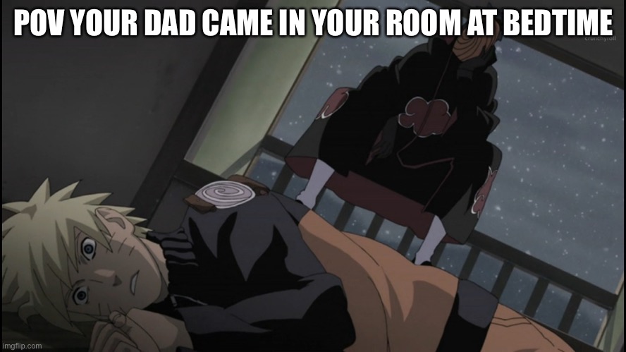 Hahahahahahahahahahahahahahaahahahahahahahahahahah | POV YOUR DAD CAME IN YOUR ROOM AT BEDTIME | image tagged in naurto/tobi | made w/ Imgflip meme maker