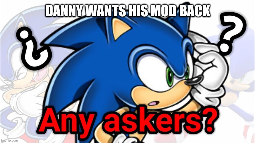Sonic tries to find the person who asked | DANNY WANTS HIS MOD BACK | image tagged in sonic tries to find the person who asked | made w/ Imgflip meme maker