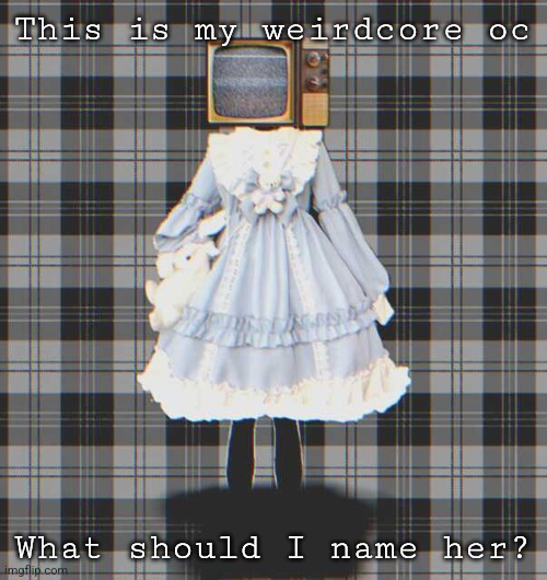 This is my weirdcore oc; What should I name her? | made w/ Imgflip meme maker