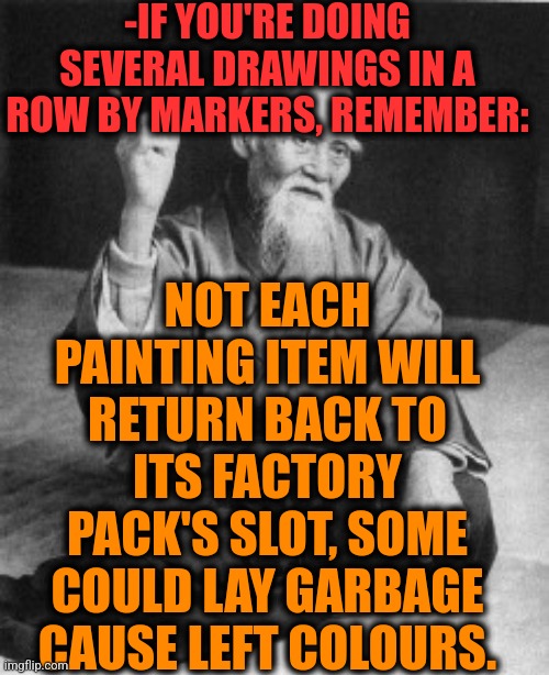 -So tragic. | -IF YOU'RE DOING SEVERAL DRAWINGS IN A ROW BY MARKERS, REMEMBER:; NOT EACH PAINTING ITEM WILL RETURN BACK TO ITS FACTORY PACK'S SLOT, SOME COULD LAY GARBAGE CAUSE LEFT COLOURS. | image tagged in aikido master,horse drawing,i have several questions,garbage,colours,left wing | made w/ Imgflip meme maker