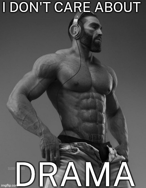 Gigachad with headphones | I DON'T CARE ABOUT; DRAMA | image tagged in gigachad with headphones | made w/ Imgflip meme maker