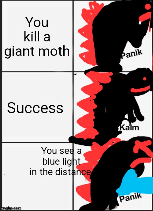 Godzilla fd gets killed by godzilla | You kill a giant moth; Success; You see a blue light in the distance | image tagged in memes,panik kalm panik | made w/ Imgflip meme maker