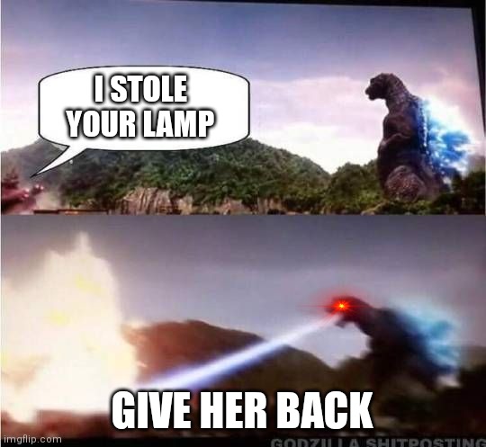 No one steals mothra on godzillas watch | I STOLE YOUR LAMP; GIVE HER BACK | image tagged in godzilla hates x | made w/ Imgflip meme maker