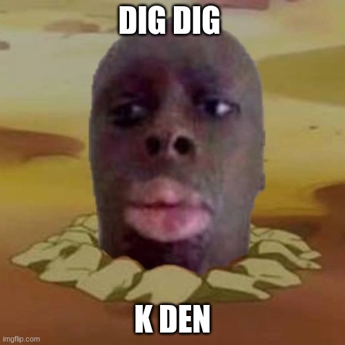Diglett K Den | DIG DIG; K DEN | image tagged in diglett k den,pokemon | made w/ Imgflip meme maker