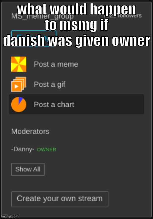 imagine | what would happen to msmg if danish was given owner | image tagged in memes,funny,danny,danish,msmg,owner | made w/ Imgflip meme maker