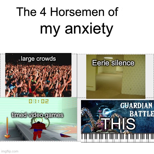 fr tho guardian music is just pure anxiety | my anxiety; large crowds; Eerie silence; timed video games; THIS | image tagged in four horsemen,botw guardian,guardian battle music | made w/ Imgflip meme maker