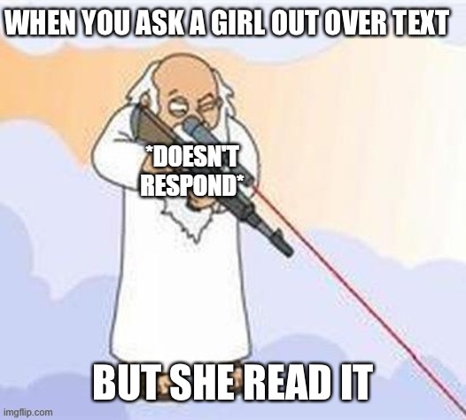 I Don’t Know | WHEN YOU ASK A GIRL OUT OVER TEXT; BUT SHE READ IT | image tagged in fun stream,true story,skeletor disturbing facts,funny memes,funny | made w/ Imgflip meme maker