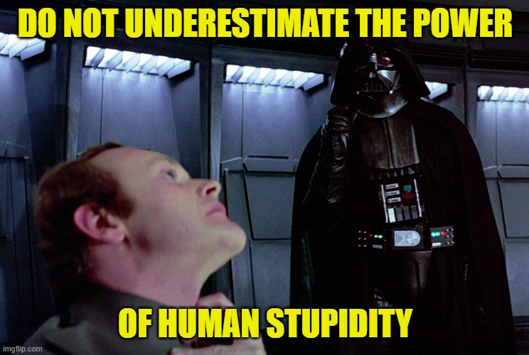 Darth Vader Human Stupidity |  DO NOT UNDERESTIMATE THE POWER; OF HUMAN STUPIDITY | image tagged in darth vader,human stupidity | made w/ Imgflip meme maker