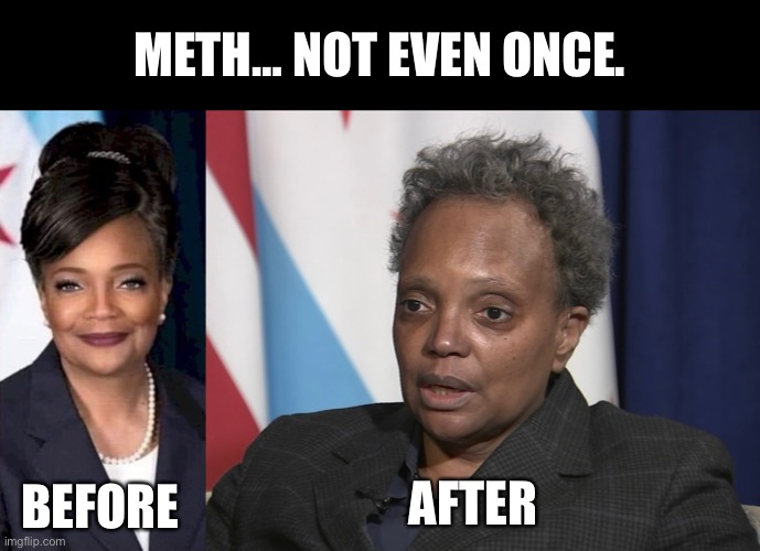 Lori Lightfoot |  METH… NOT EVEN ONCE. AFTER; BEFORE | image tagged in meth,ConservativeMemes | made w/ Imgflip meme maker