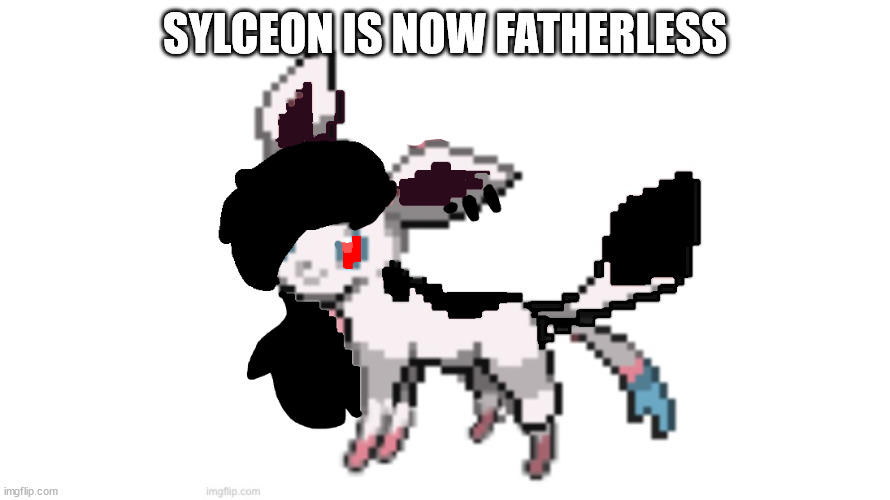 emo sylceon | SYLCEON IS NOW FATHERLESS | image tagged in emo sylceon | made w/ Imgflip meme maker