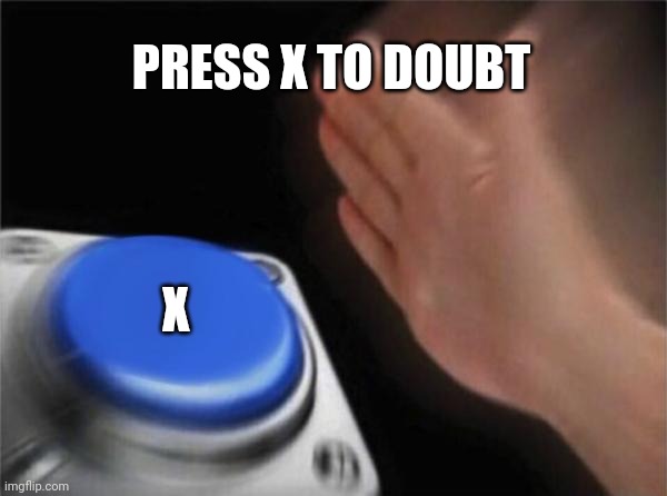 Blank Nut Button | PRESS X TO DOUBT; X | image tagged in memes,blank nut button | made w/ Imgflip meme maker