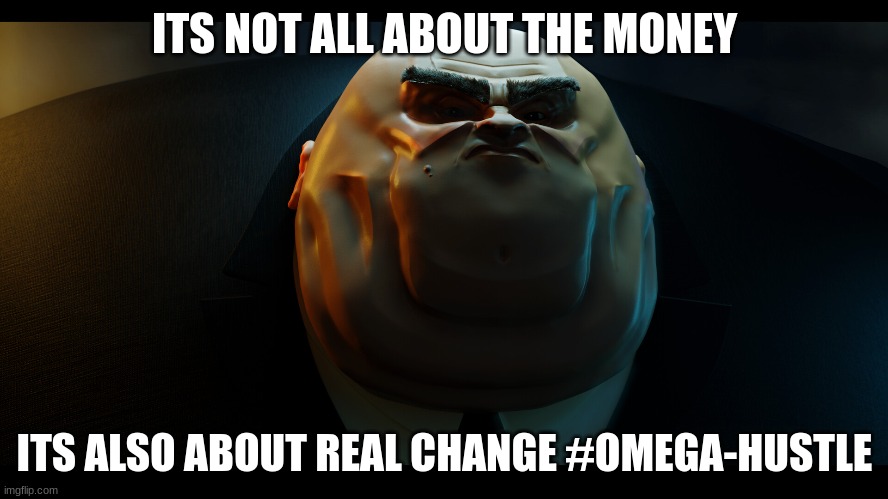 Omega males rise up | ITS NOT ALL ABOUT THE MONEY; ITS ALSO ABOUT REAL CHANGE #OMEGA-HUSTLE | image tagged in hustle | made w/ Imgflip meme maker