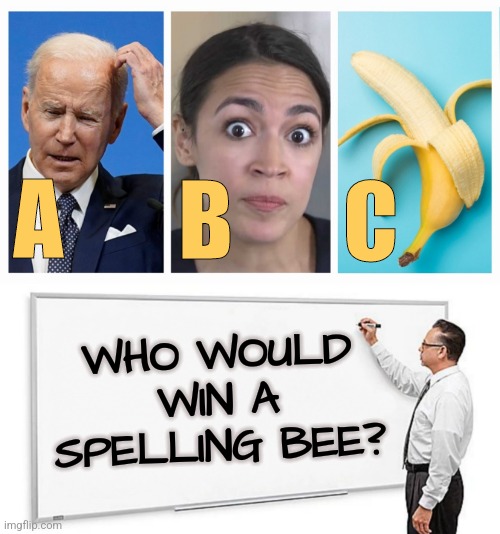 Spelling Bee Challenge | C; B; A; WHAT DO THESE 3 HAVE IN COMMON? WHO WOULD WIN A SPELLING BEE? | image tagged in memes,funny,aoc,joe biden,liberals,democrats | made w/ Imgflip meme maker