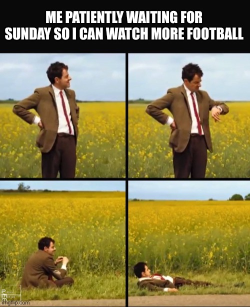 Patiently Waiting For Football | ME PATIENTLY WAITING FOR SUNDAY SO I CAN WATCH MORE FOOTBALL | image tagged in mr bean waiting,nfl football,football meme,patiently waiting,sunday | made w/ Imgflip meme maker