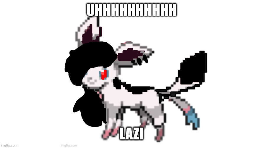 emo sylceon | UHHHHHHHHHH; LAZI | image tagged in emo sylceon | made w/ Imgflip meme maker