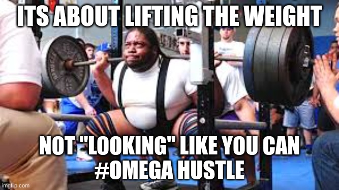 strongk | ITS ABOUT LIFTING THE WEIGHT; NOT "LOOKING" LIKE YOU CAN
#OMEGA HUSTLE | image tagged in gym | made w/ Imgflip meme maker