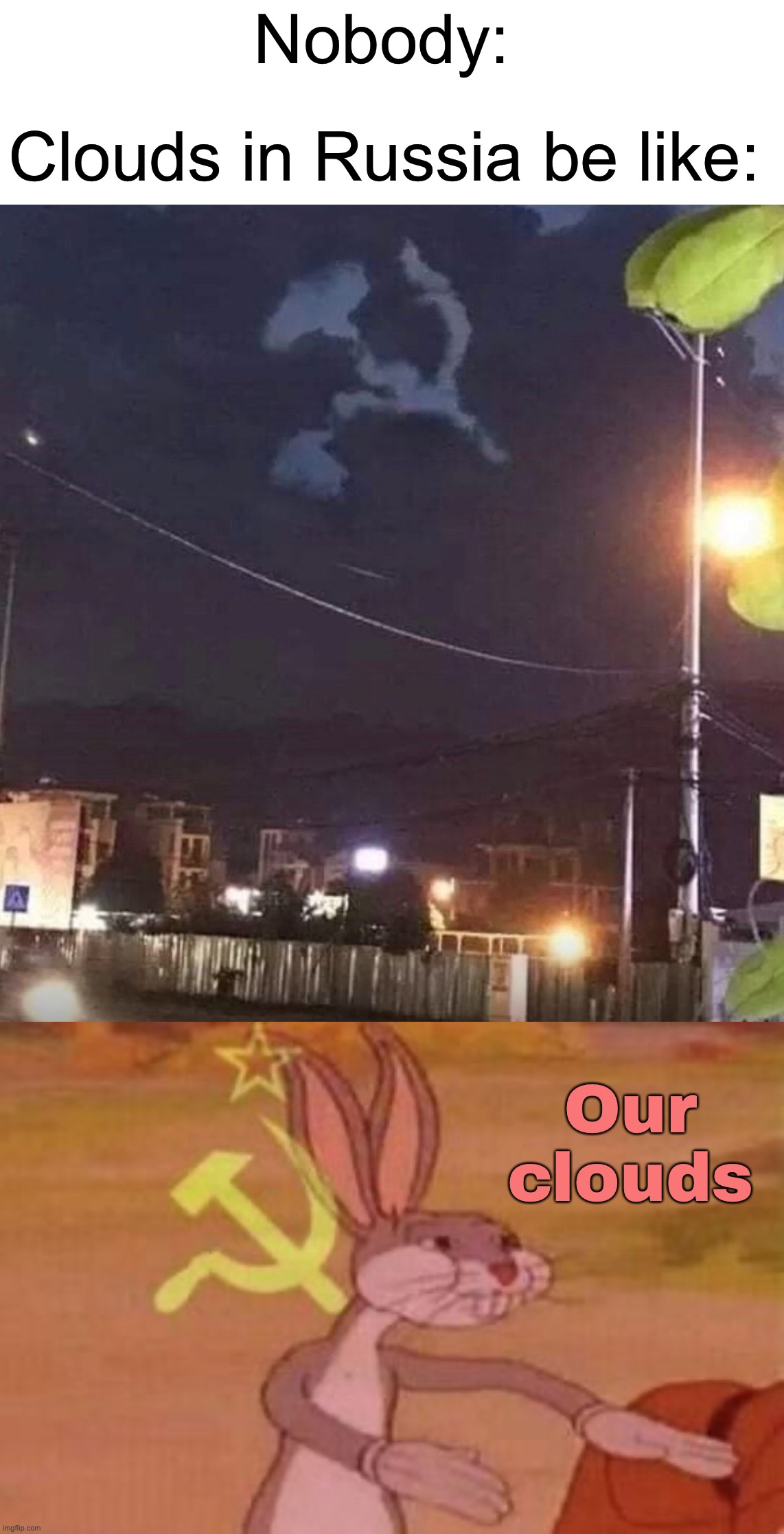 Our clouds | Nobody:; Clouds in Russia be like:; Our clouds | image tagged in our,memes,funny,russia,clouds,wait what | made w/ Imgflip meme maker