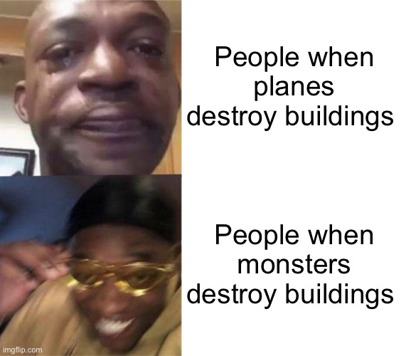 Title | People when planes destroy buildings; People when monsters destroy buildings | image tagged in funny,godzilla | made w/ Imgflip meme maker