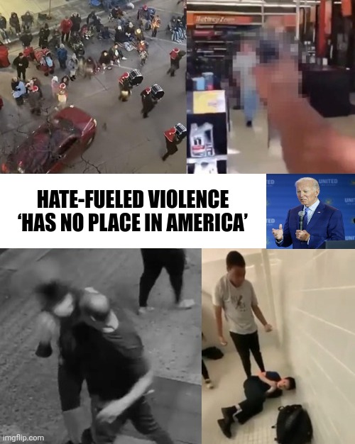 I agree, this violence has to stop. | HATE-FUELED VIOLENCE ‘HAS NO PLACE IN AMERICA’ | image tagged in memes | made w/ Imgflip meme maker