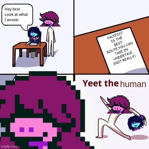 YEET THE HOOMAN | PACIFIST IS THE BEST ROUTE YOU CAN TAKE IN UNDERTALE (NOT REALLY); human | image tagged in yeet the human | made w/ Imgflip meme maker