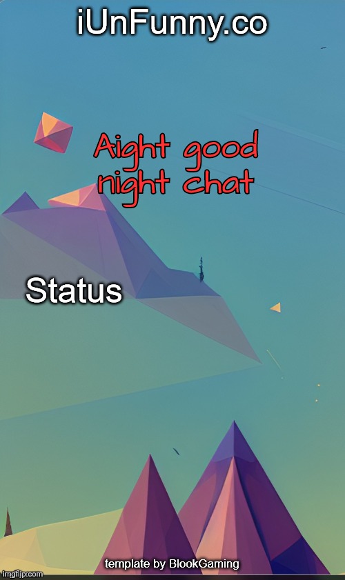 Unfunny's template by blook | Aight good night chat | image tagged in unfunny's template by kingolly | made w/ Imgflip meme maker