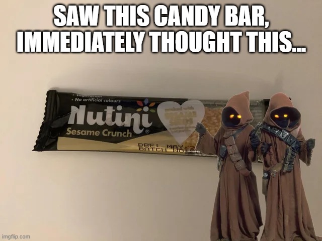 Jawas Love It | SAW THIS CANDY BAR, IMMEDIATELY THOUGHT THIS... | image tagged in star wars | made w/ Imgflip meme maker