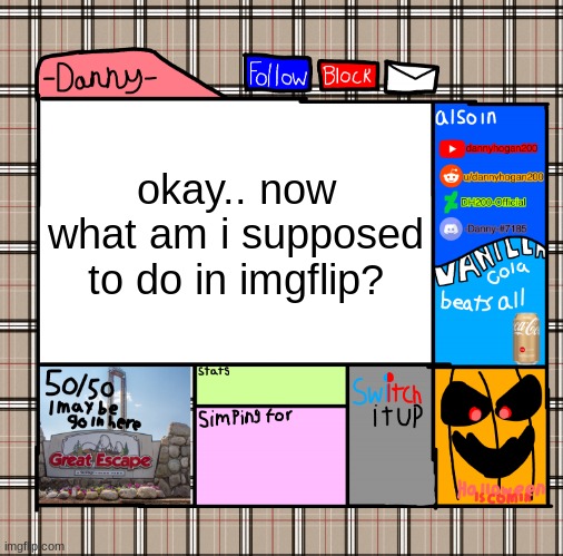 i kinda have nothin else to do since they banned me from MSMG | okay.. now what am i supposed to do in imgflip? | image tagged in -danny- fall announcement | made w/ Imgflip meme maker