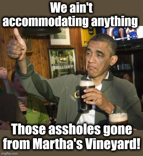 Not Bad | We ain't accommodating anything Those assholes gone from Martha's Vineyard! | image tagged in not bad | made w/ Imgflip meme maker