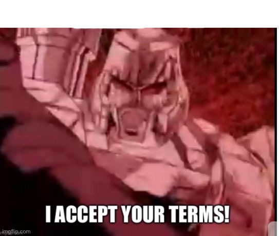 Megatron Accepting Terms | image tagged in megatron accepting terms | made w/ Imgflip meme maker