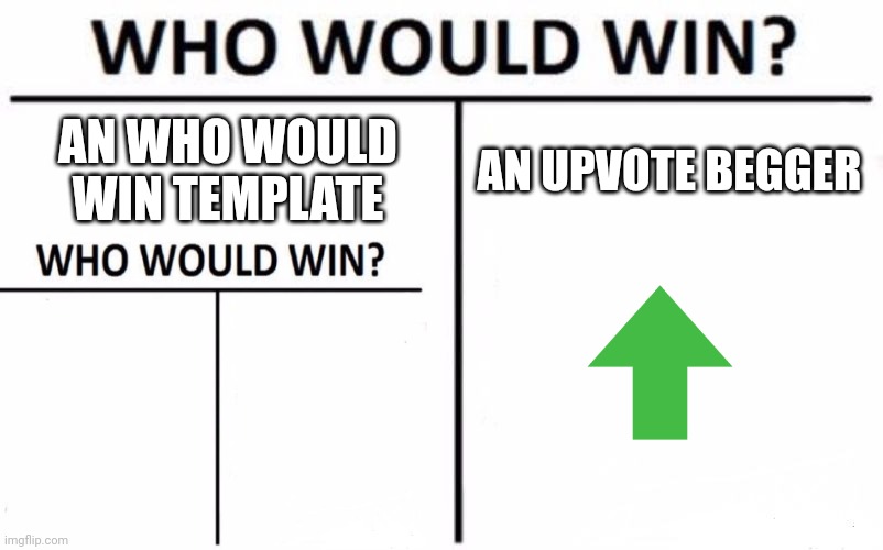 this is so meta | AN WHO WOULD WIN TEMPLATE; AN UPVOTE BEGGER | image tagged in memes,who would win | made w/ Imgflip meme maker