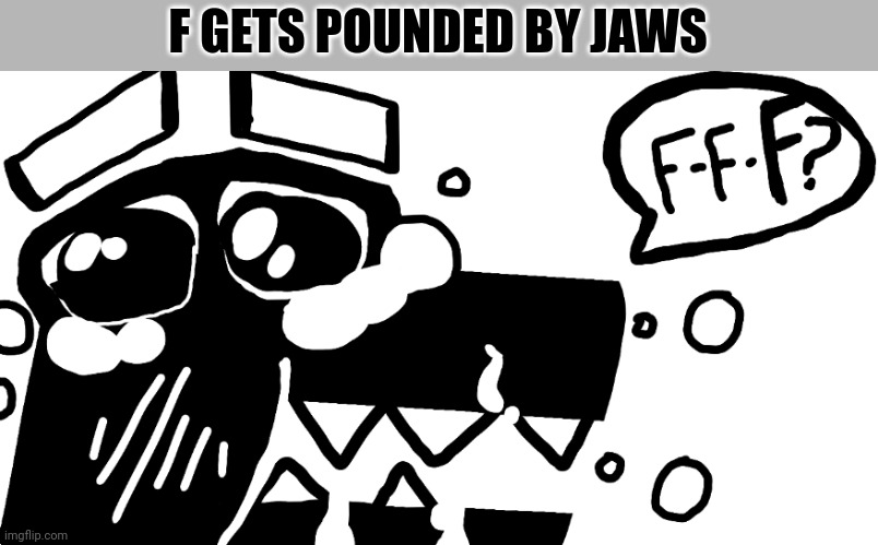 F GETS POUNDED BY JAWS | made w/ Imgflip meme maker