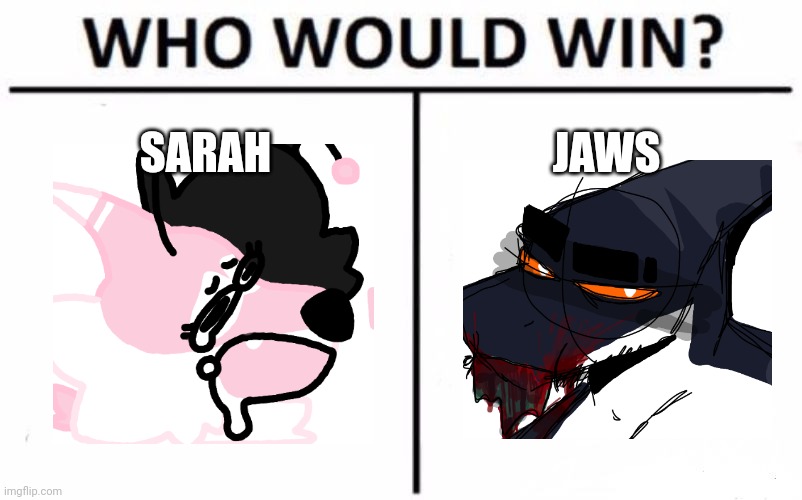 Who winnin'? | SARAH; JAWS | image tagged in memes,who would win | made w/ Imgflip meme maker