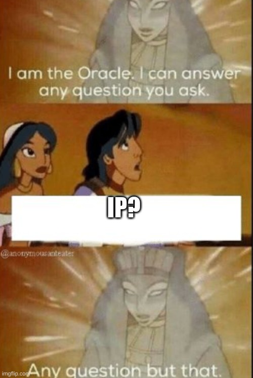 The oracle | IP? | image tagged in the oracle | made w/ Imgflip meme maker