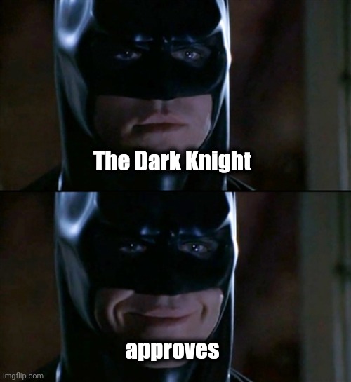 Batman Smiles Meme | The Dark Knight approves | image tagged in memes,batman smiles | made w/ Imgflip meme maker