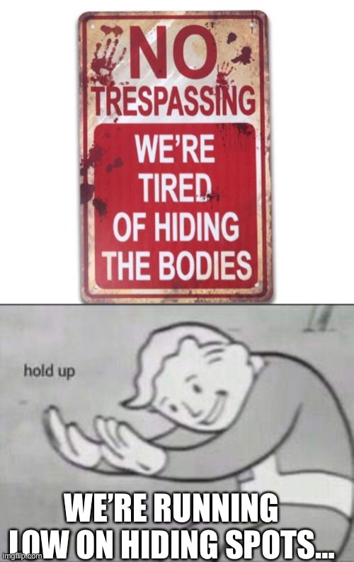 Where to hide them now? ?‍?️? | WE’RE RUNNING LOW ON HIDING SPOTS… | image tagged in fallout hold up,oh no,halloween,happy halloween | made w/ Imgflip meme maker