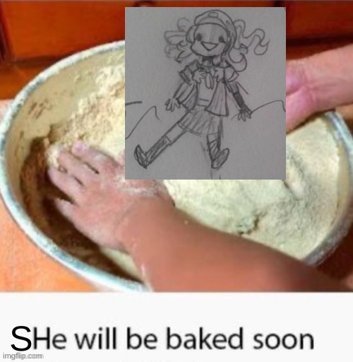 low effort meme | S | image tagged in he will be baked soon,drm oc | made w/ Imgflip meme maker
