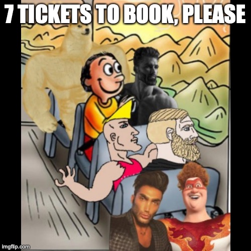 7 TICKETS TO BOOK, PLEASE | made w/ Imgflip meme maker