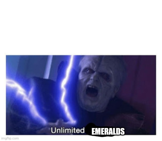 unlimited power | EMERALDS | image tagged in unlimited power | made w/ Imgflip meme maker