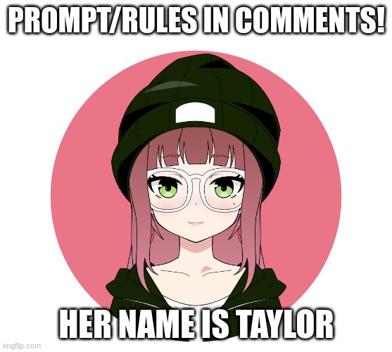 :) | PROMPT/RULES IN COMMENTS! HER NAME IS TAYLOR | made w/ Imgflip meme maker