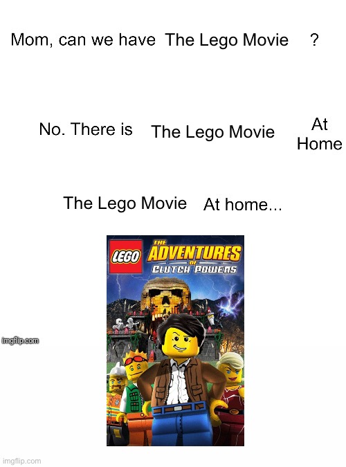 Lego Movie at home | The Lego Movie; The Lego Movie; The Lego Movie | image tagged in mom can we have this,clutch powers,the lego movie,lego movie,lego | made w/ Imgflip meme maker