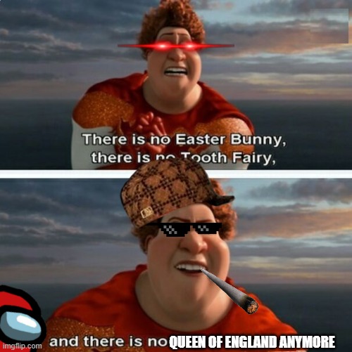 TIGHTEN MEGAMIND "THERE IS NO EASTER BUNNY" | QUEEN OF ENGLAND ANYMORE | image tagged in tighten megamind there is no easter bunny | made w/ Imgflip meme maker