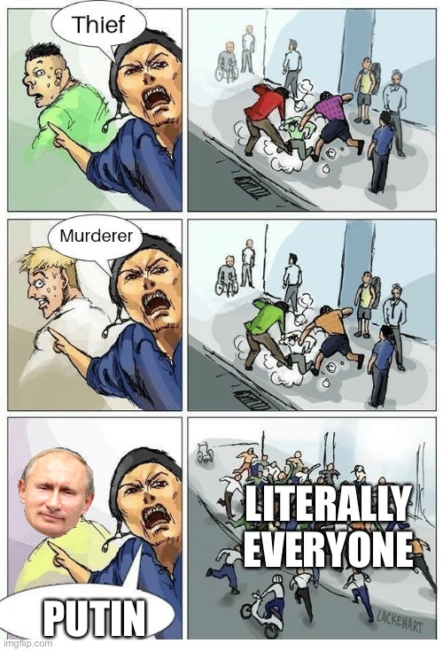 Please submit this to Memenade’s discord server | LITERALLY EVERYONE; PUTIN | image tagged in theif murderer | made w/ Imgflip meme maker