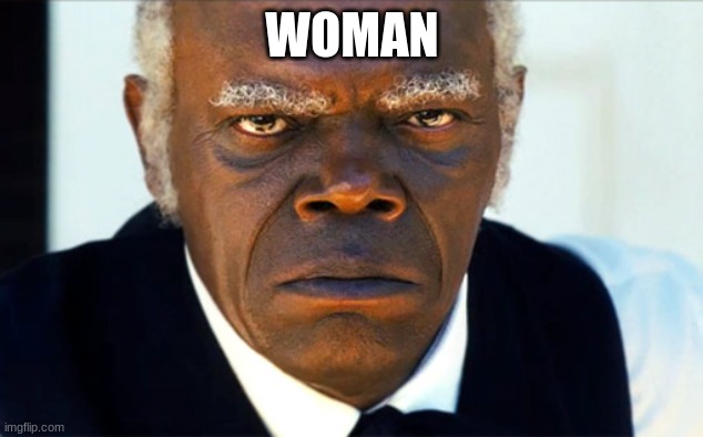 ANgry black man | WOMAN | image tagged in angry black man | made w/ Imgflip meme maker