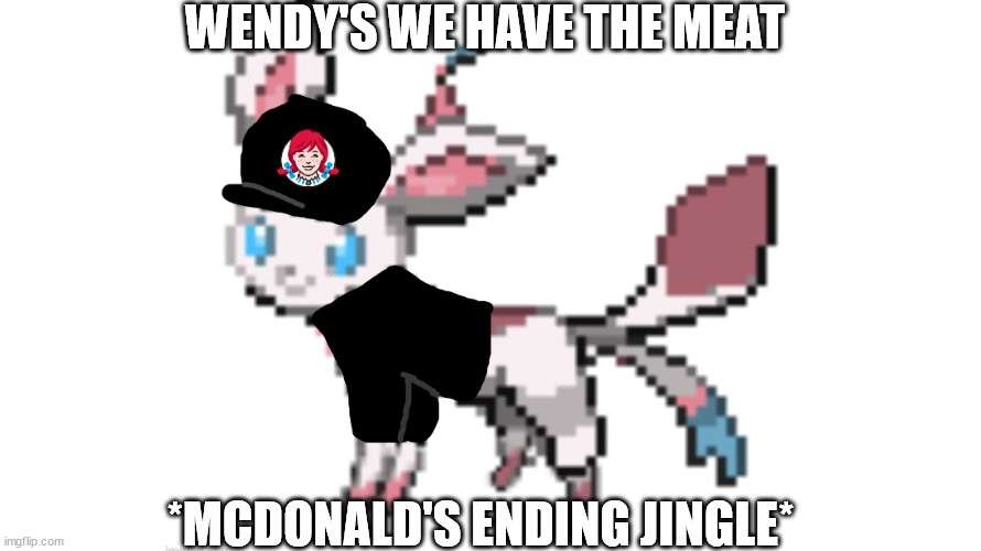 i found this so funny- | WENDY'S WE HAVE THE MEAT; *MCDONALD'S ENDING JINGLE* | image tagged in wendy's sylceon | made w/ Imgflip meme maker