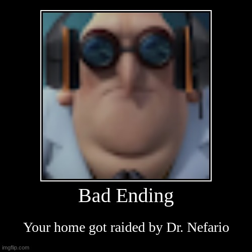 POV: You got raided | Bad Ending | Your home got raided by Dr. Nefario | image tagged in funny,demotivationals | made w/ Imgflip demotivational maker